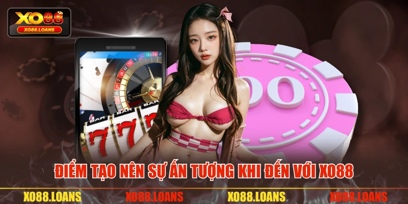 Điểm tạo nên sự ấn tượng khi đến với XO88