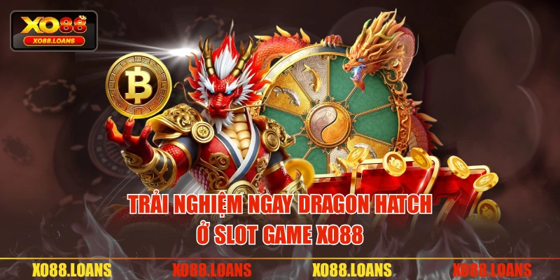Trải nghiệm ngay Dragon Hatch ở slot game XO88